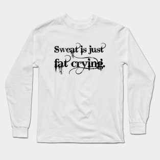 Sweat is just fat crying Long Sleeve T-Shirt